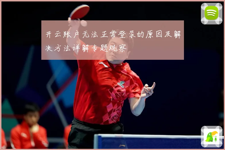 开云账户无法正常登录的原因及解决方法详解专题观察