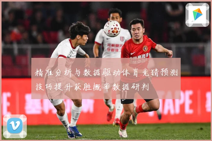 精准分析与数据驱动体育竞猜预测技巧提升获胜概率数据研判