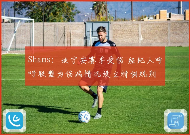 Shams：坎宁安赛季受伤 经纪人呼吁联盟为伤病情况设立特例规则