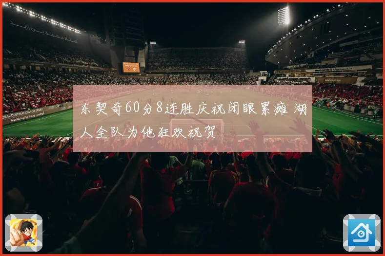 东契奇60分8连胜庆祝闭眼累瘫 湖人全队为他狂欢祝贺