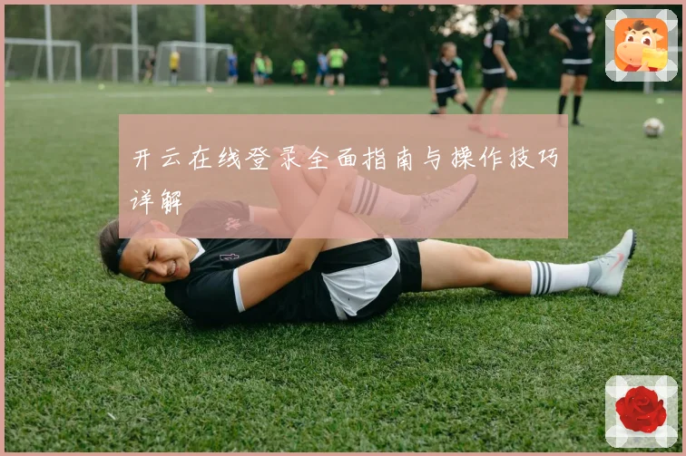 开云在线登录全面指南与操作技巧详解