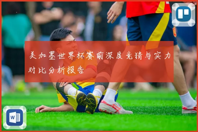 美加墨世界杯赛前深度竞猜与实力对比分析报告