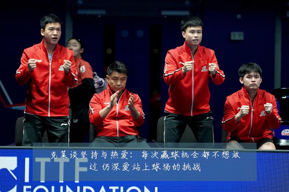 克莱谈坚持与热爱：每次赢球机会都不想放过 仍深爱站上球场的挑战
