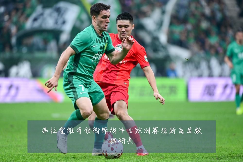 弗拉霍维奇领衔锋线冲击欧洲赛场新高度数据研判