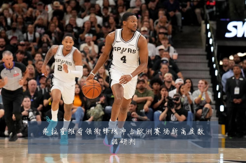 弗拉霍维奇领衔锋线冲击欧洲赛场新高度数据研判
