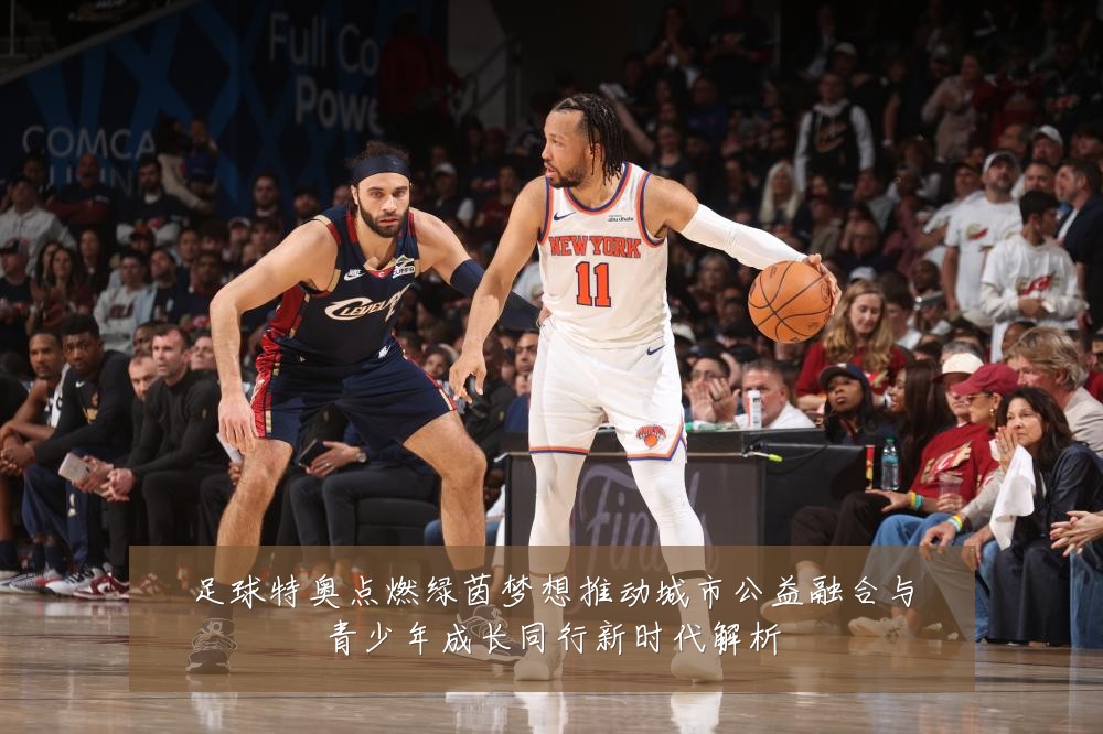 足球特奥点燃绿茵梦想推动城市公益融合与青少年成长同行新时代解析